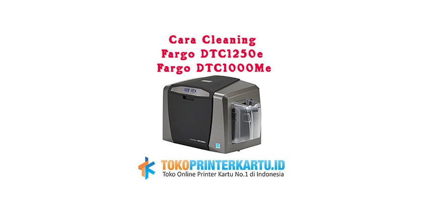 Cara melakukan Cleaning Pada Printer Fargo DTC1250e/DTC1000Me